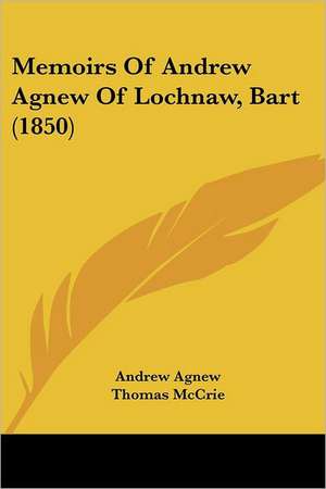 Memoirs Of Andrew Agnew Of Lochnaw, Bart (1850) de Andrew Agnew