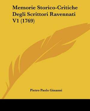 Memorie Storico-Critiche Degli Scrittori Ravennati V1 (1769) de Pietro Paolo Ginanni