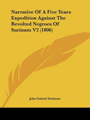 Narrative Of A Five Years Expedition Against The Revolted Negroes Of Surinam V2 (1806) de John Gabriel Stedman