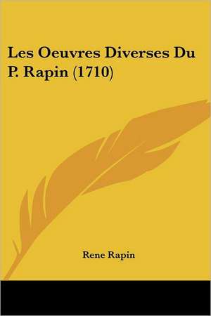 Les Oeuvres Diverses Du P. Rapin (1710) de Rene Rapin