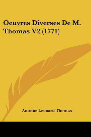 Oeuvres Diverses De M. Thomas V2 (1771) de Antoine Leonard Thomas