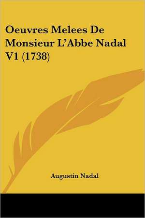 Oeuvres Melees De Monsieur L'Abbe Nadal V1 (1738) de Augustin Nadal