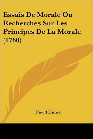 Essais De Morale Ou Recherches Sur Les Principes De La Morale (1760) de David Hume