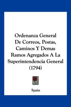 Ordenanza General De Correos, Postas, Caminos Y Demas Ramos Agregados A La Superintendencia General (1794) de Spain