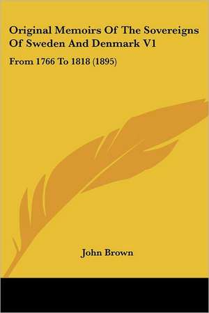 Original Memoirs Of The Sovereigns Of Sweden And Denmark V1 de John Brown