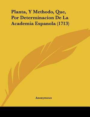 Planta, Y Methodo, Que, Por Determinacion De La Academia Espanola (1713) de Anonymous