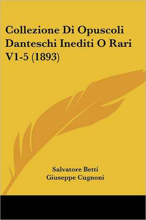 Collezione Di Opuscoli Danteschi Inediti O Rari V1-5 (1893) de Salvatore Betti