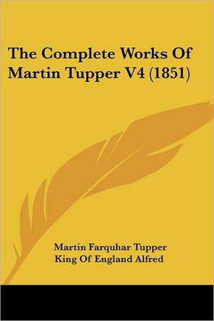 The Complete Works of Martin Tupper V4 (1851) de Martin Farquhar Tupper