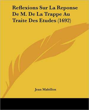 Reflexions Sur La Reponse De M. De La Trappe Au Traite Des Etudes (1692) de Jean Mabillon