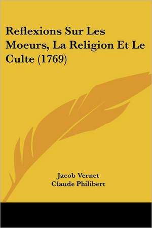 Reflexions Sur Les Moeurs, La Religion Et Le Culte (1769) de Jacob Vernet