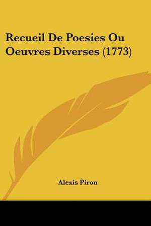 Recueil De Poesies Ou Oeuvres Diverses (1773) de Alexis Piron