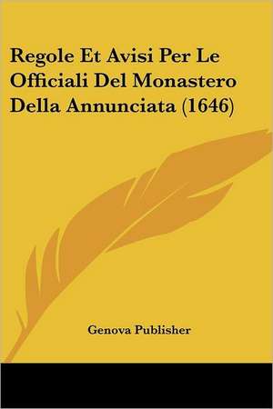 Regole Et Avisi Per Le Officiali Del Monastero Della Annunciata (1646) de Genova Publisher