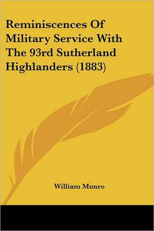 Reminiscences of Military Service with the 93rd Sutherland Highlanders (1883) de William Missionary Munro