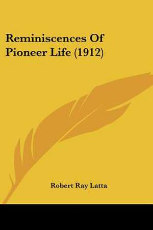 Reminiscences Of Pioneer Life (1912) de Robert Ray Latta