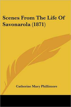 Scenes From The Life Of Savonarola (1871) de Catherine Mary Phillimore