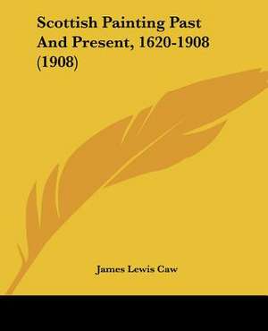 Scottish Painting Past And Present, 1620-1908 (1908) de James Lewis Caw