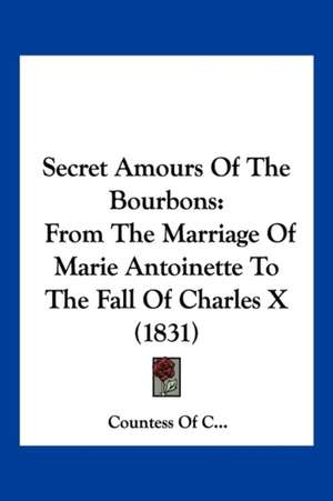 Secret Amours Of The Bourbons de Countess Of C. . .