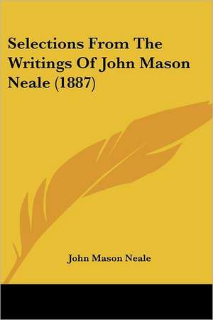 Selections From The Writings Of John Mason Neale (1887) de John Mason Neale