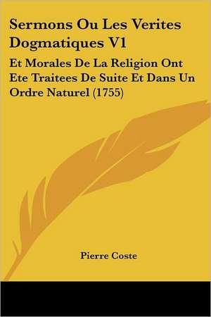 Sermons Ou Les Verites Dogmatiques V1 de Pierre Coste