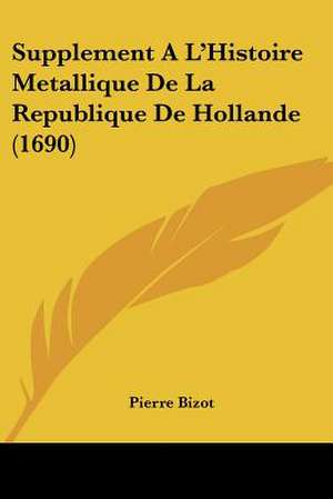 Supplement A L'Histoire Metallique De La Republique De Hollande (1690) de Pierre Bizot