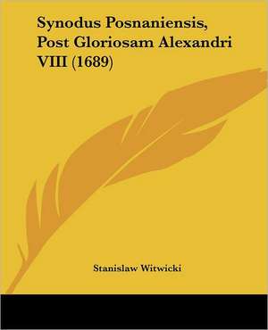 Synodus Posnaniensis, Post Gloriosam Alexandri VIII (1689) de Stanislaw Witwicki