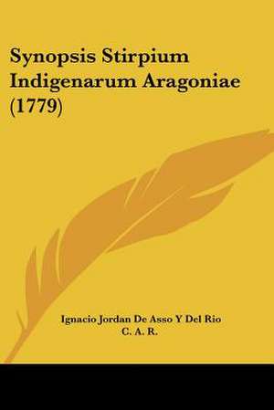 Synopsis Stirpium Indigenarum Aragoniae (1779) de Ignacio Jordan de Asso Y Del Rio