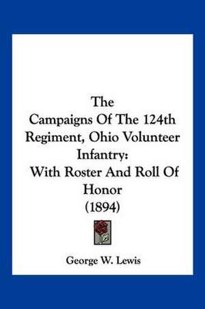 The Campaigns Of The 124th Regiment, Ohio Volunteer Infantry de George W. Lewis