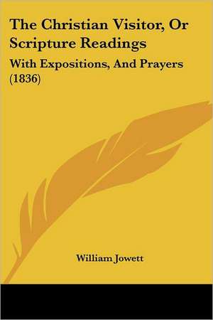 The Christian Visitor, Or Scripture Readings de William Jowett