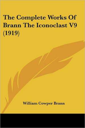 The Complete Works Of Brann The Iconoclast V9 (1919) de William Cowper Brann