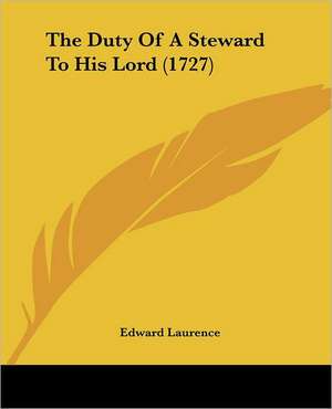 The Duty Of A Steward To His Lord (1727) de Edward Laurence