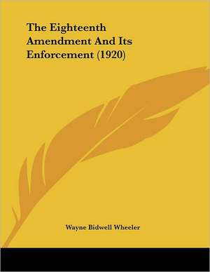 The Eighteenth Amendment And Its Enforcement (1920) de Wayne Bidwell Wheeler