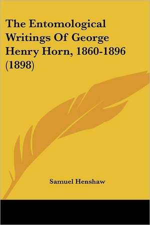 The Entomological Writings Of George Henry Horn, 1860-1896 (1898) de Samuel Henshaw