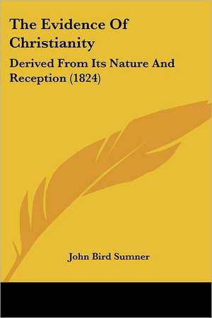 The Evidence Of Christianity de John Bird Sumner