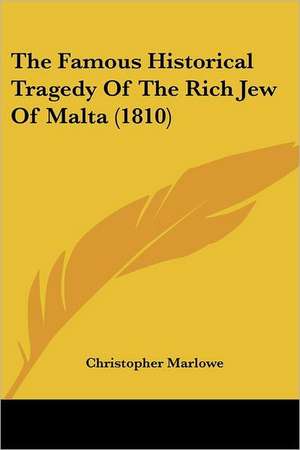 The Famous Historical Tragedy Of The Rich Jew Of Malta (1810) de Christopher Marlowe