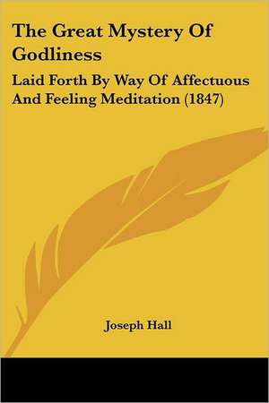 The Great Mystery Of Godliness de Joseph Hall