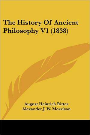 The History Of Ancient Philosophy V1 (1838) de August Heinrich Ritter