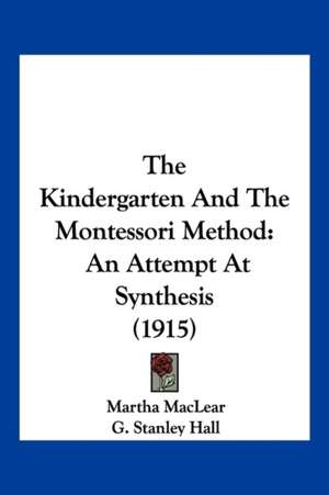 The Kindergarten And The Montessori Method de Martha Maclear