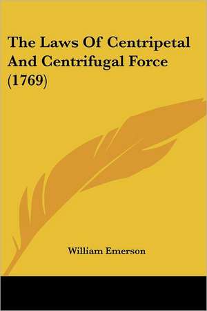 The Laws Of Centripetal And Centrifugal Force (1769) de William Emerson