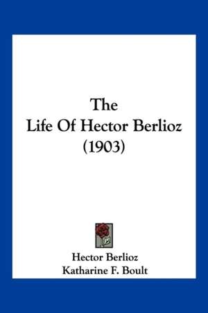 The Life Of Hector Berlioz (1903) de Hector Berlioz