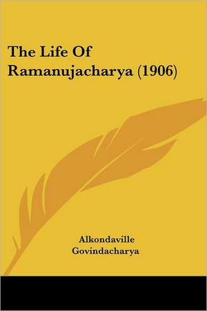 The Life Of Ramanujacharya (1906) de Alkondaville Govindacharya