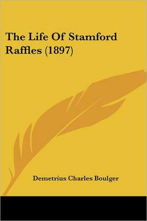 The Life Of Stamford Raffles (1897) de Demetrius Charles Boulger