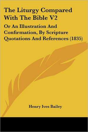 The Liturgy Compared With The Bible V2 de Henry Ives Bailey