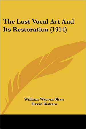 The Lost Vocal Art And Its Restoration (1914) de William Warren Shaw