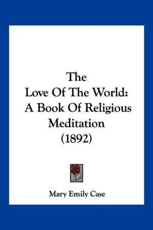 The Love Of The World de Mary Emily Case