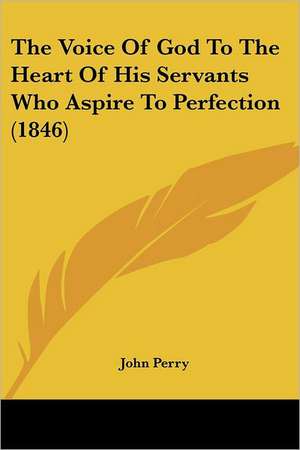 The Voice of God to the Heart of His Servants Who Aspire to Perfection (1846) de John Perry