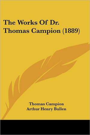 The Works Of Dr. Thomas Campion (1889) de Thomas Campion