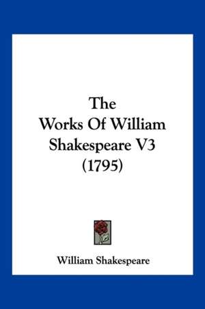 The Works Of William Shakespeare V3 (1795) de William Shakespeare