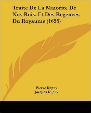 Traite De La Maiorite De Nos Rois, Et Des Regences Du Royaume (1655) de Pierre Dupuy