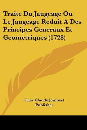 Traite Du Jaugeage Ou Le Jaugeage Reduit A Des Principes Generaux Et Geometriques (1728) de Chez Claude Jombert Publisher