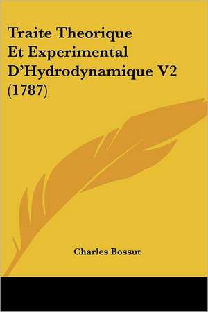 Traite Theorique Et Experimental D'Hydrodynamique V2 (1787) de Charles Bossut